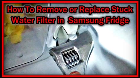 How To Remove Or Replace Stuck Water Filter In Samsung Fridge Youtube