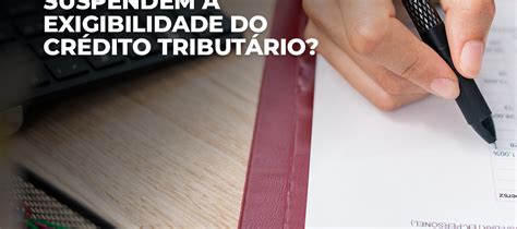 Quais são as situações que suspendem a exigibilidade do crédito