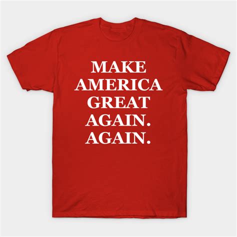 Make America Great Again Again Make America Great Again T Shirt Teepublic