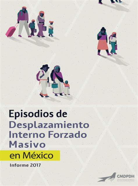 Episodios De Desplazamiento Interno Forzado Masivo En México Informe 2017 Cmdpdh