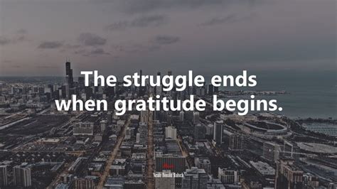 The Struggle Ends When Gratitude Begins Neale Donald Walsch Quote