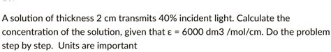 A Solution Of Thickness 2 Cm Transmits 40 Incident Light Calculate The