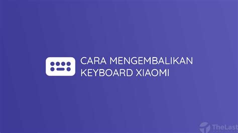 6 Cara Mudah Mengembalikan Keyboard HP Xiaomi Seperti Semula