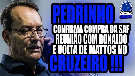 Pedrinho Confirma Compra Da Saf Do Cruzeiro Reuni O Ronaldo E