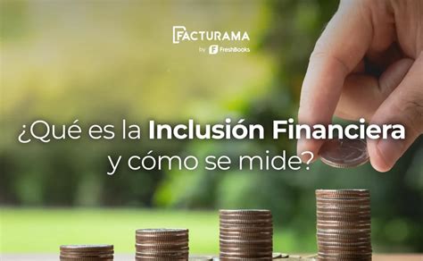 Cómo funciona la Inclusión Financiera en México