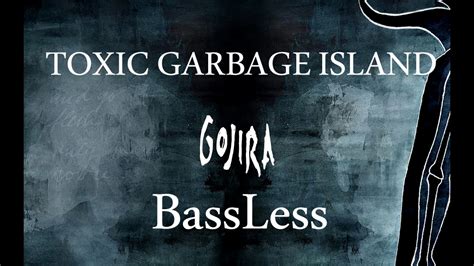 Gojira Toxic Garbage Island No Bass Youtube