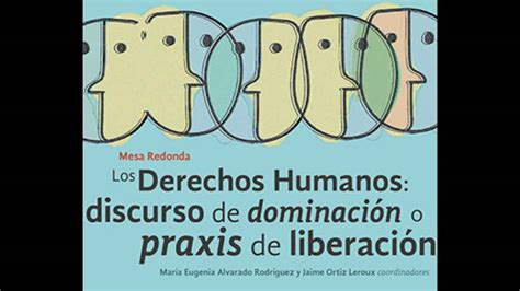 Mesa Redonda Los Derechos Humanos Discurso de dominación o praxis de