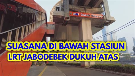 Suasana Di Bawah Stasiun Lrt Jabodebek Dukuh Atas Jakarta Youtube