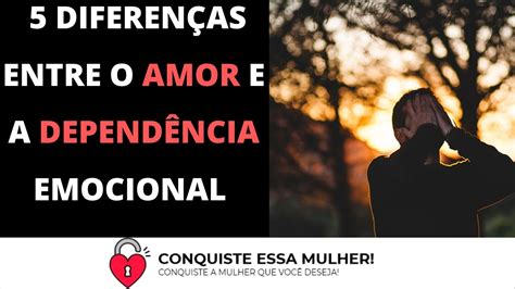 5 Diferenças Entre O Amor E A DependÊncia Emocional Youtube