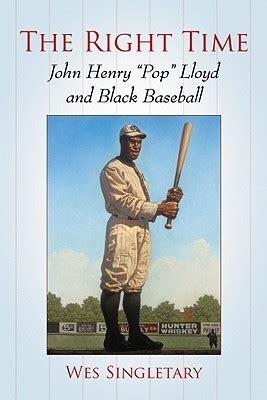 The Right Time John Henry Pop Lloyd And Black Baseball By Wes