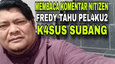 MEMBACA KOMENTAR NITIZEN FREDY SUDARYANTO TAHU PEL4KU K4SUS SUBANG