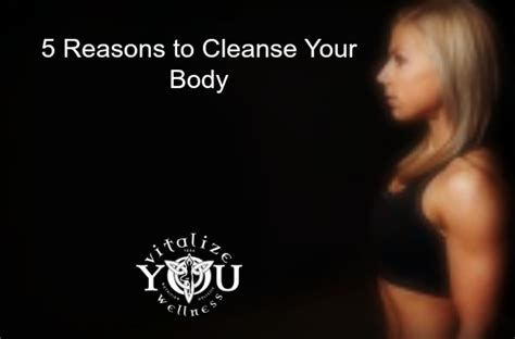 5 Reasons To Cleanse Your Body Vitalize You Wellness