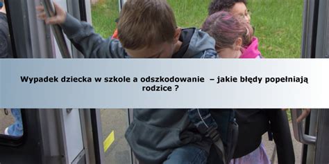 Wypadek dziecka w szkole a odszkodowanie jakie błędy popełniają