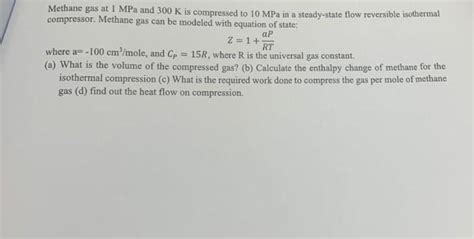 Methane Gas At Mpa And K Is Compressed To Mpa Chegg