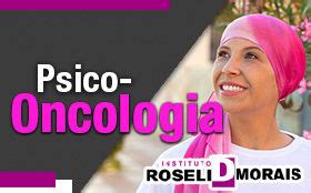 Psico Oncologia Instituto de Psicanálise Roseli D Morais