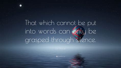 Elif Shafak Quote “that Which Cannot Be Put Into Words Can Only Be