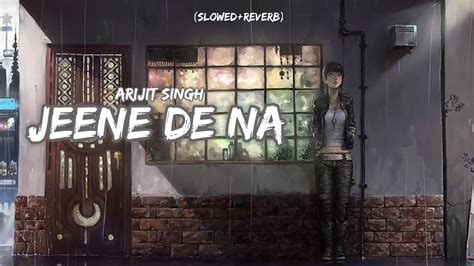 Jeene De Na Arijit Singh Slowed Reverb Lo Fi Music