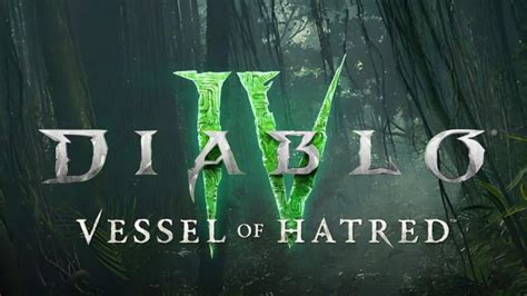 Diablo Iv Vessel Of Hatred Expansion Announced For Late 2024 Release