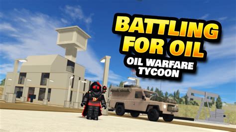 Waging War For Oil In Oil Warfare Tycoon Roblox YouTube