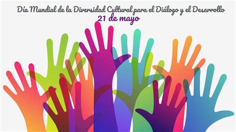 21 De Mayo Día Mundial De La Diversidad Cultural Para El Diálogo Y El Desarrollo Revistamarketing