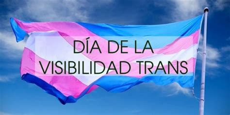 ¿por Qué Se Celebra El Día De La Visibilidad Trans El 31 De Marzo