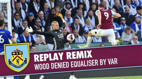 Wood Denied By Var Replay Remix Leicester V Burnley 2019 20 Youtube