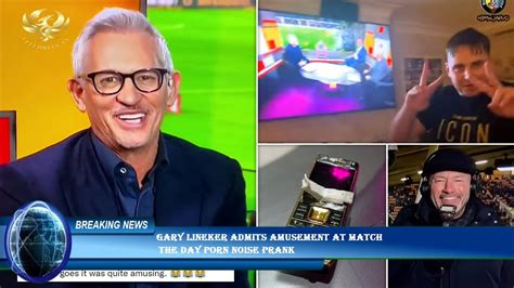 Gary Lineker Admits Amusement At Match The Day Porn Noise Prank Youtube