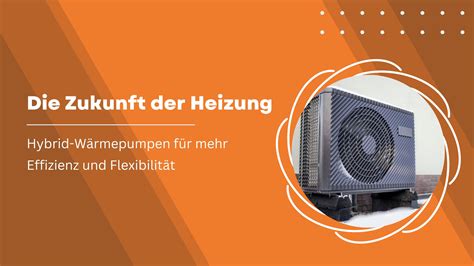 Zukunft der Heizung Hybrid Wärmepumpen für mehr Effizienz und