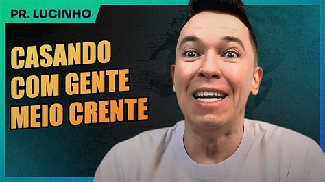 Casando Gente Meio Crente Pr Lucinho Youtube