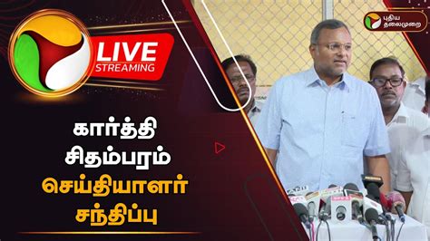 🔴live கார்த்தி சிதம்பரம் செய்தியாளர் சந்திப்பு Karti Chidambaram Press Meet Ptd Youtube