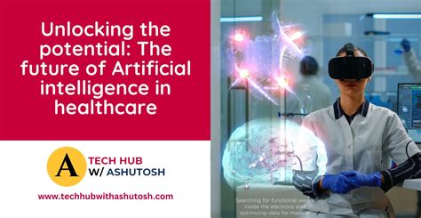 Unlocking The Potential The Future Of Artificial Intelligence In Healthcare