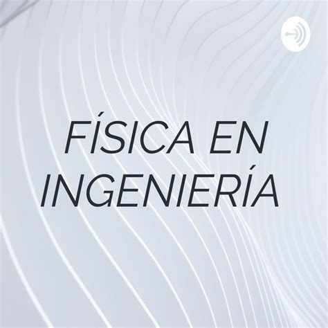 F Sica En Ingenier A Podcast On Spotify