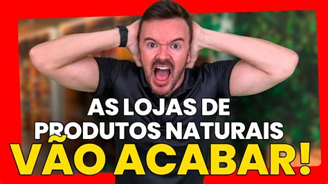 É o FIM das Loja de Produtos Naturais no Brasil YouTube