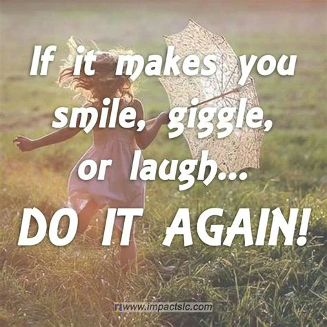 If It Makes You Smile Giggle Or Laughdo It Again Time Quotes Quotes To Live By Soul