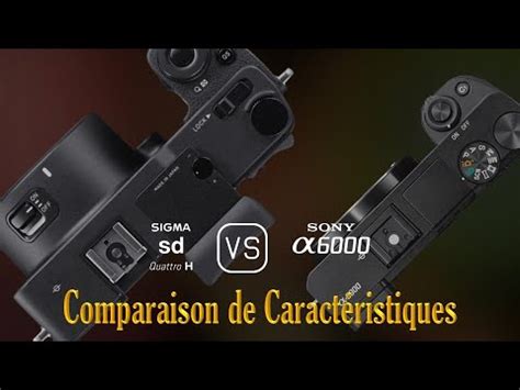 Sigma sd Quattro H vs Sony A6000 Une Comparaison de Caractéristiques