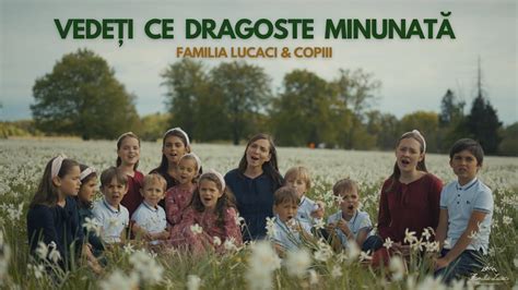 Vede I Ce Dragoste Minunat Familia Lucaci Copiii Official Video