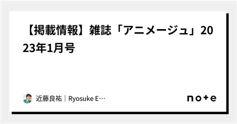 【掲載情報】雑誌「アニメージュ」2023年1月号｜近藤良祐｜ryosuke Entertainment｜note