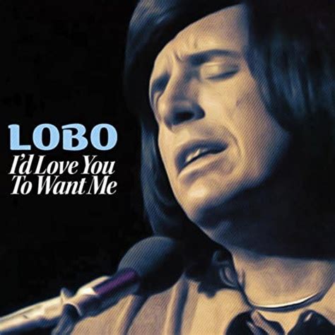 Play Id Love You To Want Me By Lobo On Amazon Music Unlimited