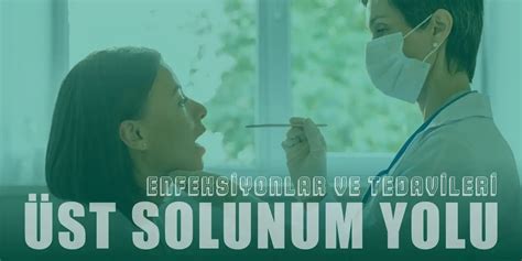 Üst Solunum Yolu Enfeksiyonları ve Tedavi Yöntemleri