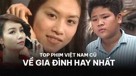 Top 10+ bộ phim Việt Nam cũ về gia đình ý nghĩa nên xem