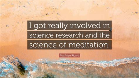 Matthieu Ricard Quote I Got Really Involved In Science Research And