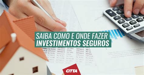 Saiba Como E Onde Fazer Investimentos Seguros