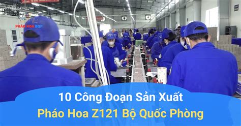 10 Công Đoạn Sản Xuất Pháo Hoa Z121 Bộ Quốc Phòng