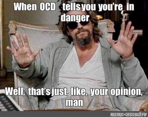 Meme When OCD Tells You Youre In Danger Well Thats Just Like