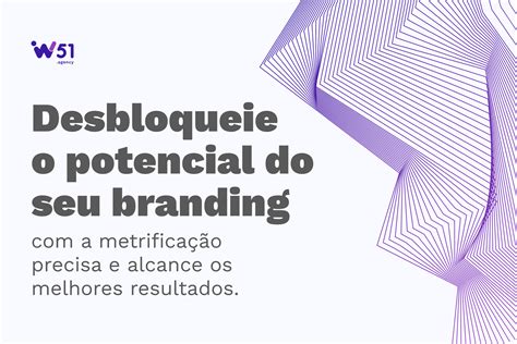 Metrificação do branding Como mensurar dados pode ajudar a sua empresa