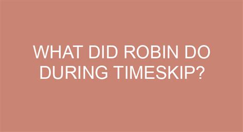 What did Robin do during timeskip? During the two-year timeskip, Robin ...