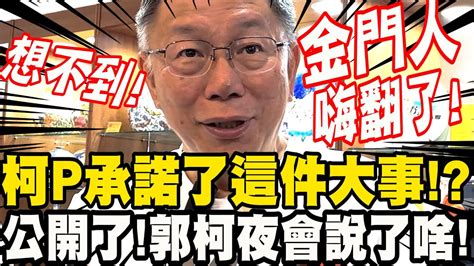 全字幕 金門人嗨翻了！柯文哲承諾了這件大事！？公開了！郭柯夜會說了啥？金廈大橋 Youtube