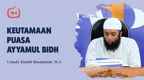 Keutamaan Puasa Ayyamul Bidh Ustadz Dr Khalid Basalamah M A Youtube