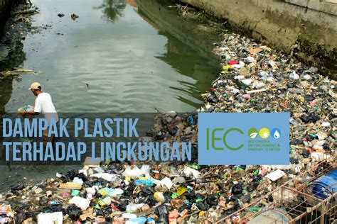 Dampak Plastik Terhadap Lingkungan Indonesia Environment Energy Center