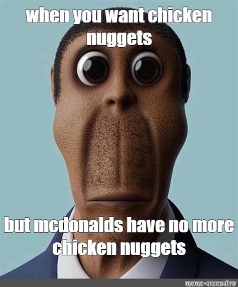 Meme When You Want Chicken Nuggets But Mcdonalds Have No More Chicken